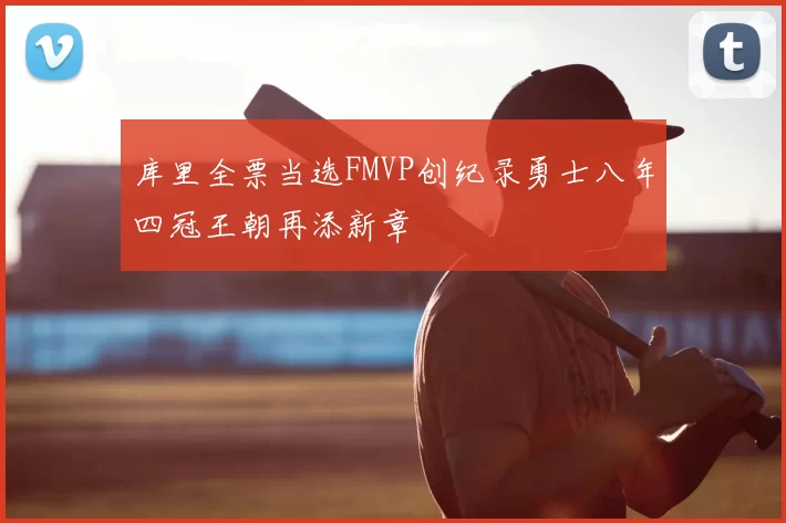 库里全票当选FMVP创纪录勇士八年四冠王朝再添新章