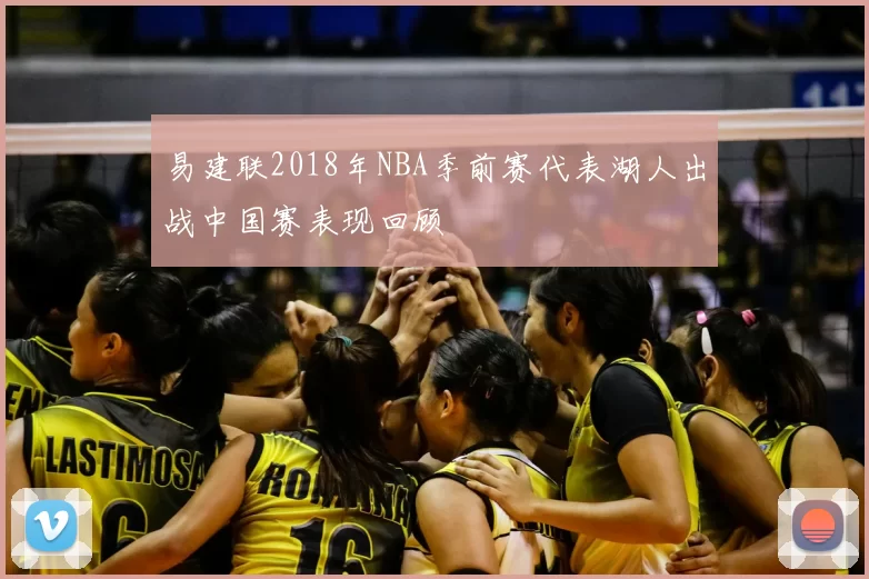易建联2018年NBA季前赛代表湖人出战中国赛表现回顾