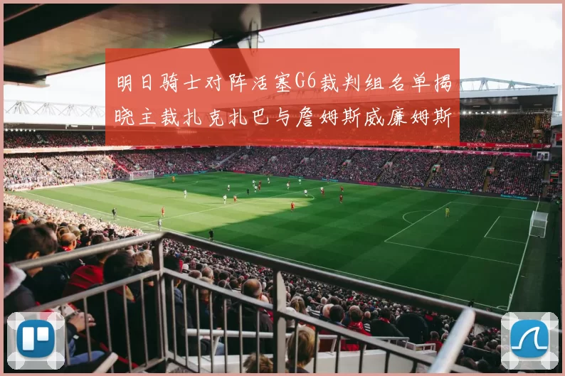 明日骑士对阵活塞G6裁判组名单揭晓主裁扎克扎巴与詹姆斯威廉姆斯在列