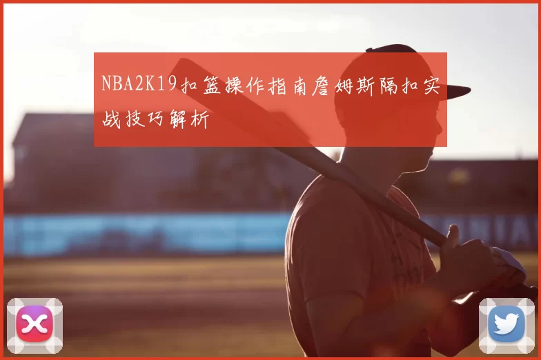 NBA2K19扣篮操作指南詹姆斯隔扣实战技巧解析