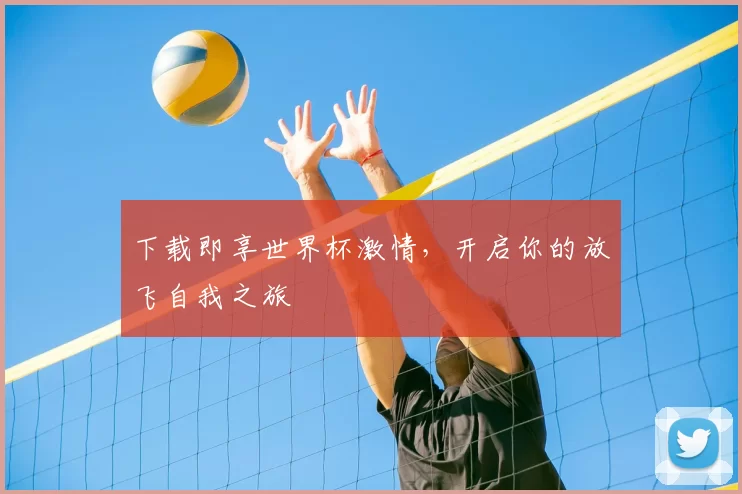 下载即享世界杯激情，开启你的放飞自我之旅
