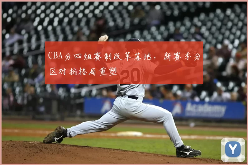 CBA分四组赛制改革落地，新赛季分区对抗格局重塑
