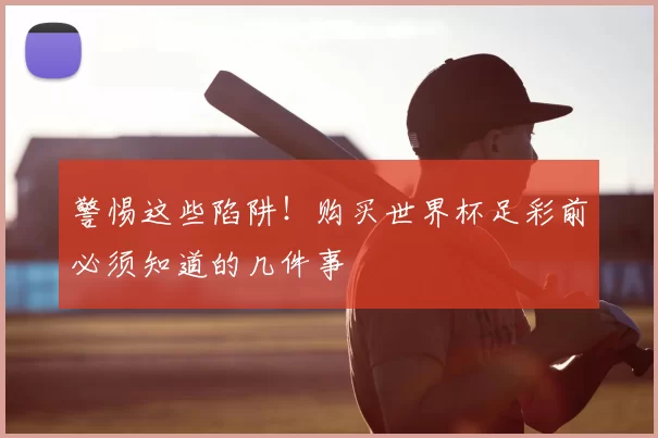 警惕这些陷阱！购买世界杯足彩前必须知道的几件事