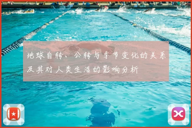 地球自转、公转与季节变化的关系及其对人类生活的影响分析