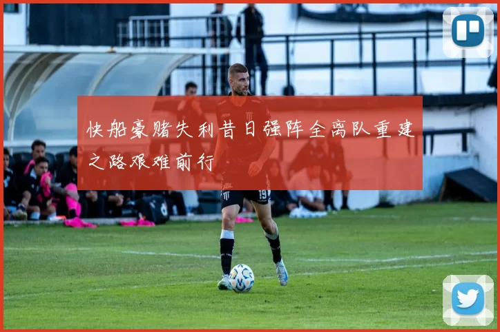 快船豪赌失利昔日强阵全离队重建之路艰难前行