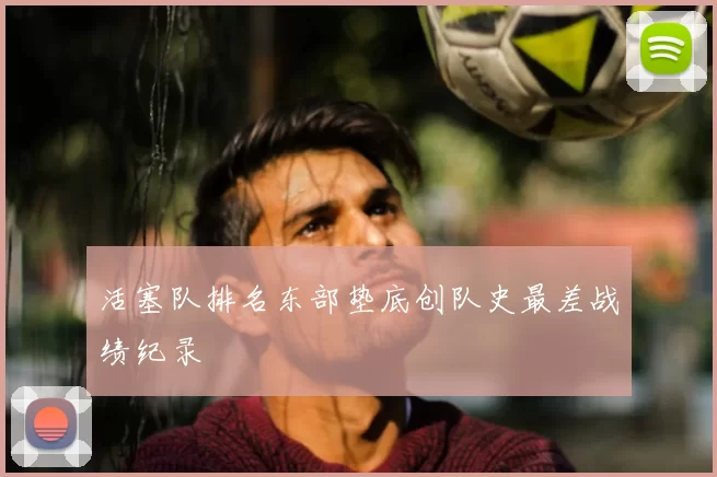 活塞队排名东部垫底创队史最差战绩纪录