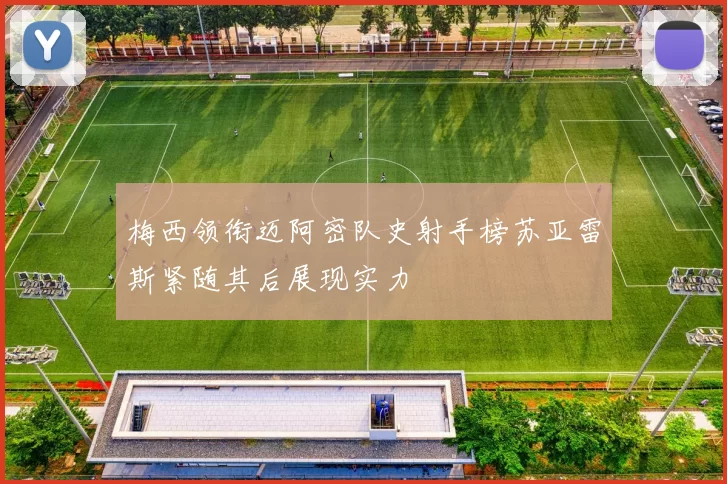 梅西领衔迈阿密队史射手榜苏亚雷斯紧随其后展现实力