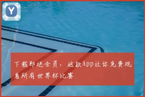 下载即送会员，这款App让你免费观看所有世界杯比赛
