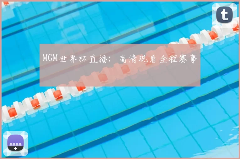 MGM世界杯直播：高清观看全程赛事