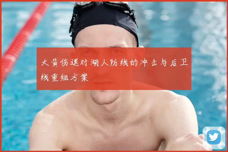 大黄伤退对湖人防线的冲击与后卫线重组方案