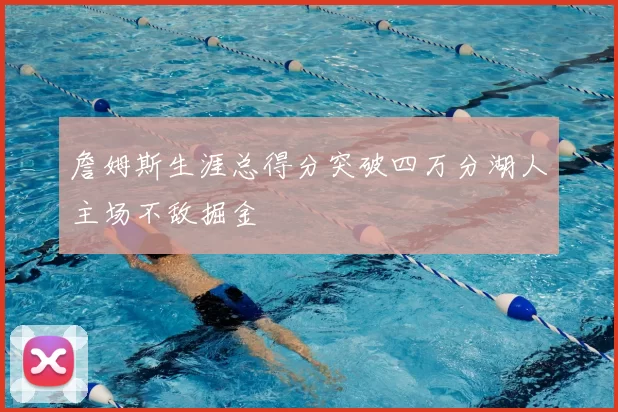 詹姆斯生涯总得分突破四万分湖人主场不敌掘金