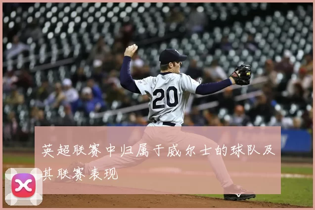 英超联赛中归属于威尔士的球队及其联赛表现