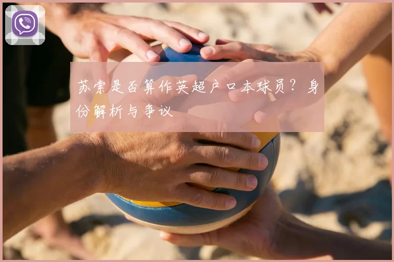 苏索是否算作英超户口本球员？身份解析与争议