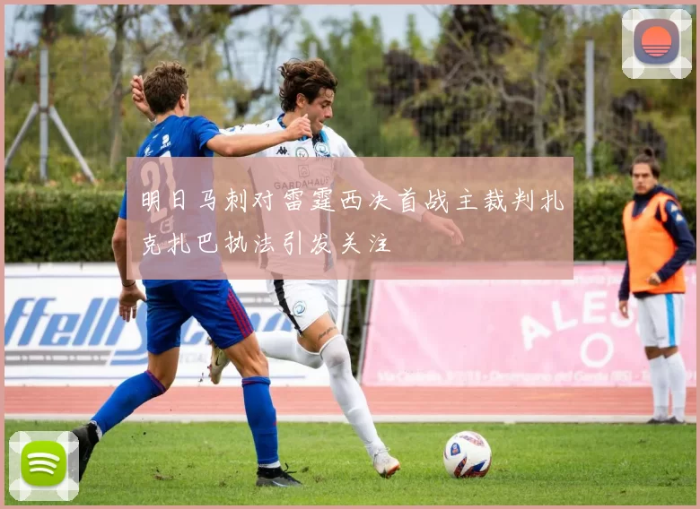 明日马刺对雷霆西决首战主裁判扎克扎巴执法引发关注