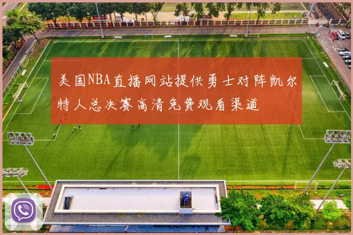 美国NBA直播网站提供勇士对阵凯尔特人总决赛高清免费观看渠道