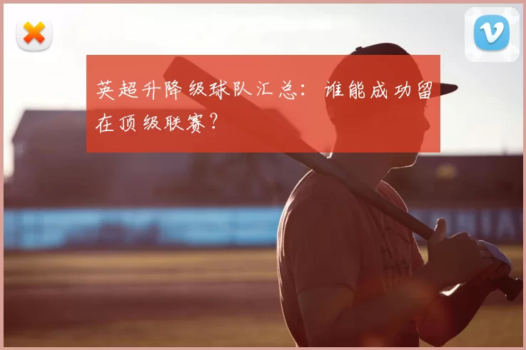 英超升降级球队汇总：谁能成功留在顶级联赛？