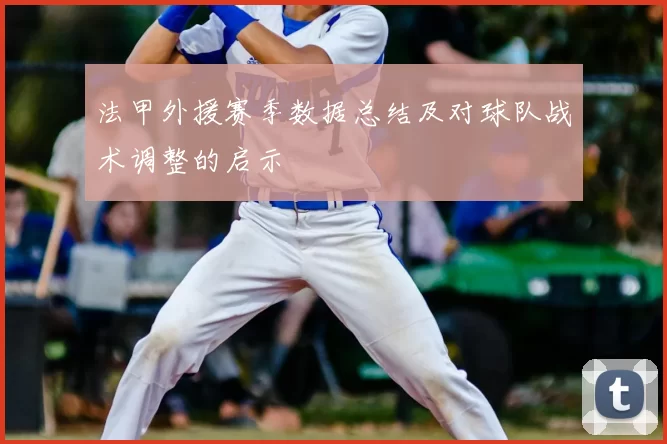 法甲外援赛季数据总结及对球队战术调整的启示