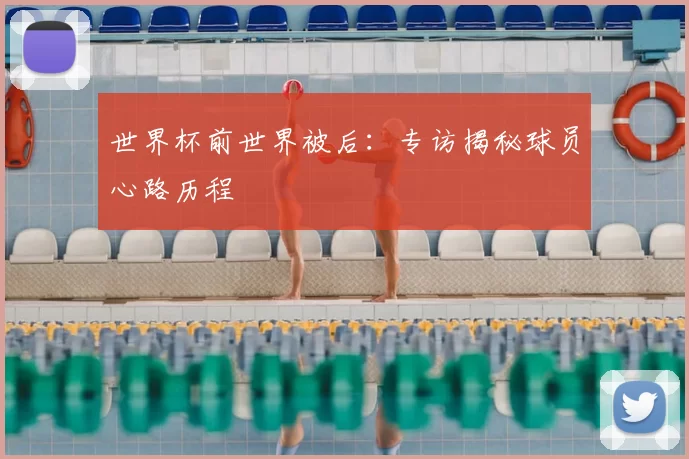 世界杯前世界被后：专访揭秘球员心路历程