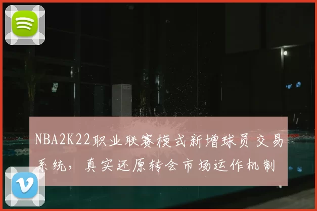 NBA2K22职业联赛模式新增球员交易系统，真实还原转会市场运作机制