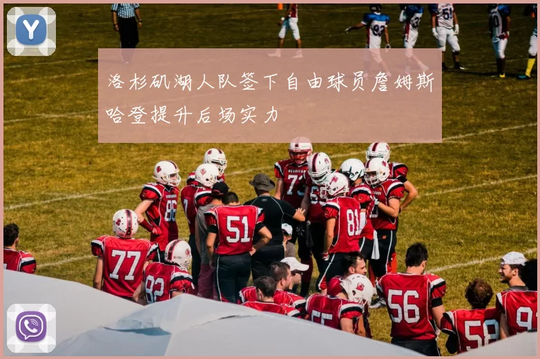 洛杉矶湖人队签下自由球员詹姆斯哈登提升后场实力