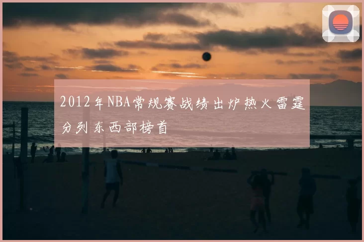 2012年NBA常规赛战绩出炉热火雷霆分列东西部榜首