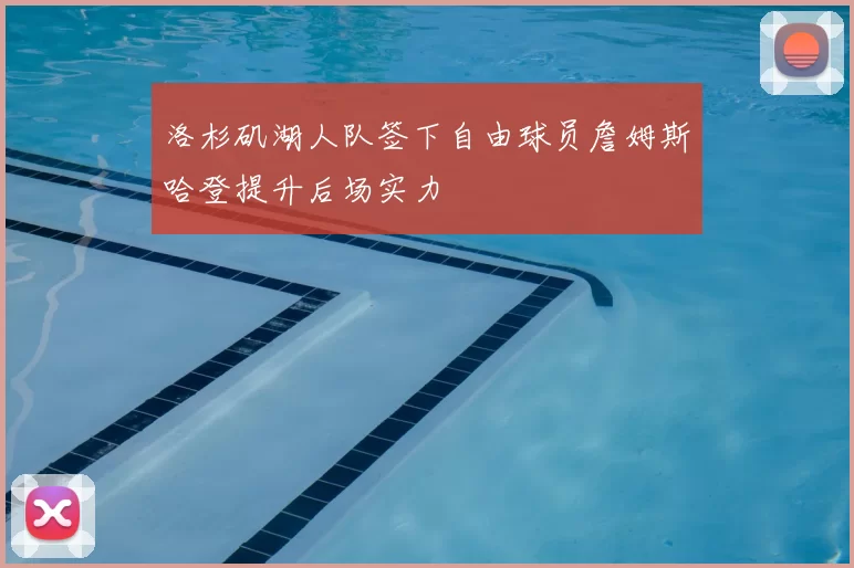 洛杉矶湖人队签下自由球员詹姆斯哈登提升后场实力