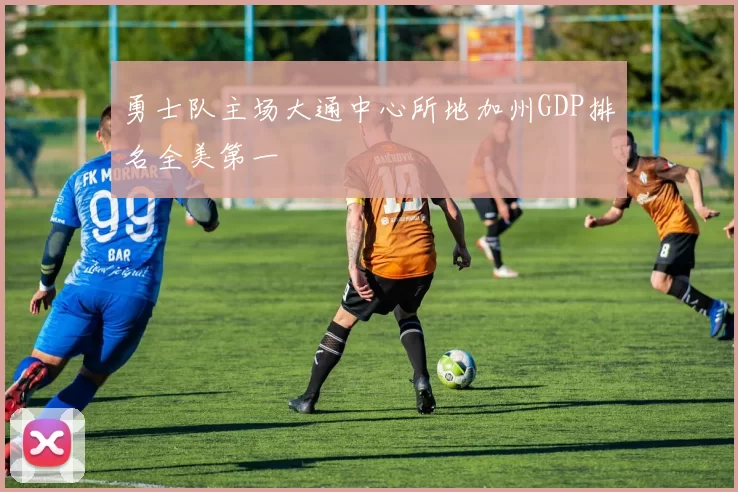 勇士队主场大通中心所地加州GDP排名全美第一