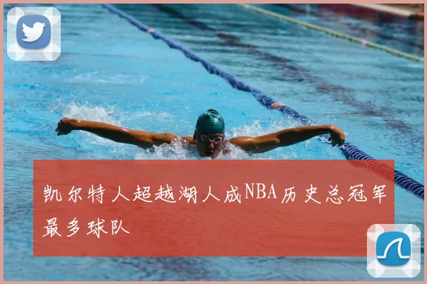 凯尔特人超越湖人成NBA历史总冠军最多球队